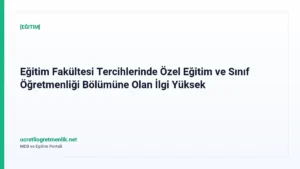 Eğitim Fakültesi Tercihlerinde Özel Eğitim ve Sınıf Öğretmenliği Bölümüne Olan İlgi Yüksek