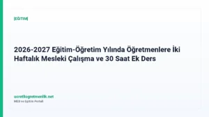 2026-2027 Eğitim-Öğretim Yılında Öğretmenlere İki Haftalık Mesleki Çalışma ve 30 Saat Ek Ders