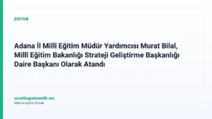 Adana İl Millî Eğitim Müdür Yardımcısı Murat Bilal, Millî Eğitim Bakanlığı Strateji Geliştirme Başkanlığı Daire Başkanı Olarak Atandı