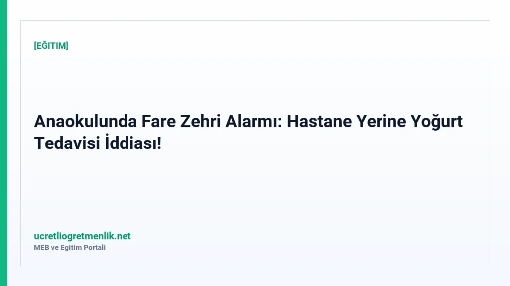 Anaokulunda Fare Zehri Alarmı: Hastane Yerine Yoğurt Tedavisi İddiası!