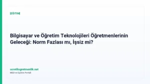 Bilgisayar ve Öğretim Teknolojileri Öğretmenlerinin Geleceği: Norm Fazlası mı, İşsiz mi?