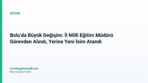 Bolu’da Büyük Değişim: İl Milli Eğitim Müdürü Görevden Alındı, Yerine Yeni İsim Atandı