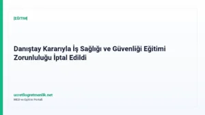 Danıştay Kararıyla İş Sağlığı ve Güvenliği Eğitimi Zorunluluğu İptal Edildi
