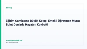 Eğitim Camiasına Büyük Kayıp: Emekli Öğretmen Murat Bulut Denizde Hayatını Kaybetti