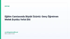 Eğitim Camiasında Büyük Üzüntü: Genç Öğretmen Melek Eryıldız Vefat Etti