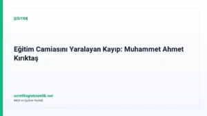 Eğitim Camiasını Yaralayan Kayıp: Muhammet Ahmet Kırıktaş