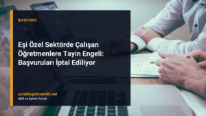 Eşi Özel Sektörde Çalışan Öğretmenlere Tayin Engeli: Başvuruları İptal Ediliyor