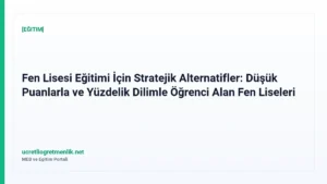Fen Lisesi Eğitimi İçin Stratejik Alternatifler: Düşük Puanlarla ve Yüzdelik Dilimle Öğrenci Alan Fen Liseleri