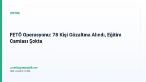 FETÖ Operasyonu: 78 Kişi Gözaltına Alındı, Eğitim Camiası Şokta