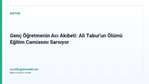 Genç Öğretmenin Acı Akıbeti: Ali Tabur’un Ölümü Eğitim Camiasını Sarsıyor