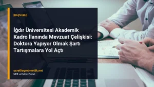 İğdır Üniversitesi Akademik Kadro İlanında Mevzuat Çelişkisi: Doktora Yapıyor Olmak Şartı Tartışmalara Yol Açtı