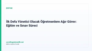 İlk Defa Yönetici Olacak Öğretmenlere Ağır Görev: Eğitim ve Sınav Süreci