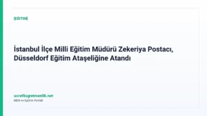 İstanbul İlçe Milli Eğitim Müdürü Zekeriya Postacı, Düsseldorf Eğitim Ataşeliğine Atandı