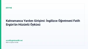 Kahramanca Yardım Girişimi: İngilizce Öğretmeni Fatih Ergün’ün Hüzünlü Öyküsü