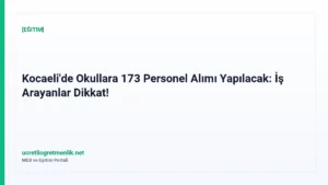 Kocaeli’de Okullara 173 Personel Alımı Yapılacak: İş Arayanlar Dikkat!