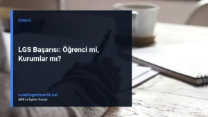 LGS Başarısı: Öğrenci mi, Kurumlar mı?