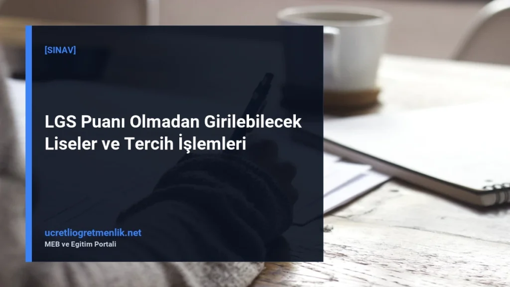 LGS Puanı Olmadan Girilebilecek Liseler ve Tercih İşlemleri