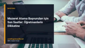 Mazeret Atama Başvuruları için Son Saatler: Öğretmenlerin Dikkatine