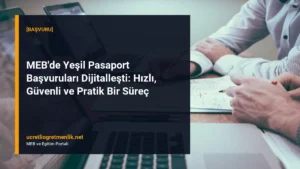 MEB’de Yeşil Pasaport Başvuruları Dijitalleşti: Hızlı, Güvenli ve Pratik Bir Süreç