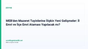 MEB’den Mazeret Tayinlerine İlişkin Yeni Gelişmeler: İl Emri ve İlçe Emri Ataması Yapılacak mı?