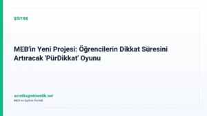 MEB’in Yeni Projesi: Öğrencilerin Dikkat Süresini Artıracak ‘PürDikkat’ Oyunu