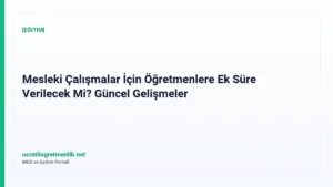 Mesleki Çalışmalar İçin Öğretmenlere Ek Süre Verilecek Mi? Güncel Gelişmeler