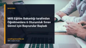 Milli Eğitim Bakanlığı tarafından Öğretmenlere 6 Oturumluk Sınav Görevi için Başvurular Başladı