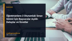 Öğretmenlere 3 Oturumluk Sınav Görevi İçin Başvurular Açıldı: Detaylar ve Ücretler