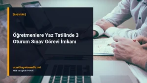 Öğretmenlere Yaz Tatilinde 3 Oturum Sınav Görevi İmkanı