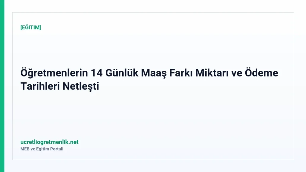Öğretmenlerin 14 Günlük Maaş Farkı Miktarı ve Ödeme Tarihleri Netleşti
