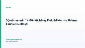 Öğretmenlerin 14 Günlük Maaş Farkı Miktarı ve Ödeme Tarihleri Netleşti