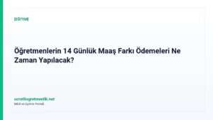Öğretmenlerin 14 Günlük Maaş Farkı Ödemeleri Ne Zaman Yapılacak?