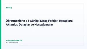 Öğretmenlerin 14 Günlük Maaş Farkları Hesaplara Aktarıldı: Detaylar ve Hesaplamalar