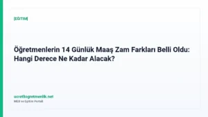 Öğretmenlerin 14 Günlük Maaş Zam Farkları Belli Oldu: Hangi Derece Ne Kadar Alacak?