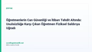 Öğretmenlerin Can Güvenliği ve İtibarı Tehdit Altında: Usulsüzlüğe Karşı Çıkan Öğretmen Fiziksel Saldırıya Uğradı