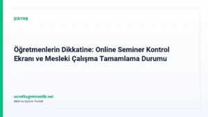 Öğretmenlerin Dikkatine: Online Seminer Kontrol Ekranı ve Mesleki Çalışma Tamamlama Durumu