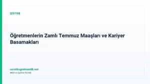 Öğretmenlerin Zamlı Temmuz Maaşları ve Kariyer Basamakları