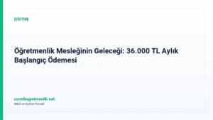 Öğretmenlik Mesleğinin Geleceği: 36.000 TL Aylık Başlangıç Ödemesi