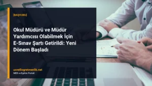 Okul Müdürü ve Müdür Yardımcısı Olabilmek İçin E-Sınav Şartı Getirildi: Yeni Dönem Başladı