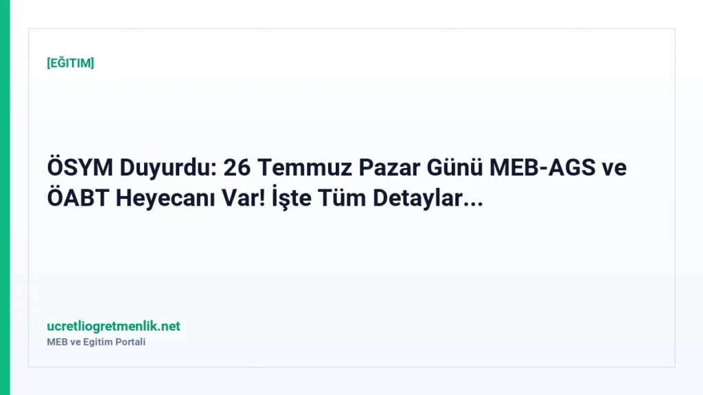 ÖSYM Duyurdu: 26 Temmuz Pazar Günü MEB-AGS ve ÖABT Heyecanı Var! İşte Tüm Detaylar…
