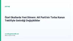Özel Okullarda Yeni Dönem: AK Parti’nin Torba Kanun Teklifiyle Getirdiği Değişiklikler