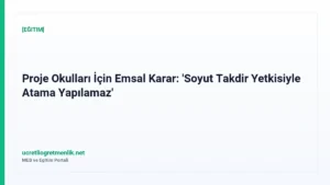 Proje Okulları İçin Emsal Karar: ‘Soyut Takdir Yetkisiyle Atama Yapılamaz’