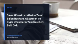 Sınav Görevi Ücretlerine Zam! Salon Başkanı, Gözetmen ve Diğer Unvanların Yeni Ücretleri Belli Oldu