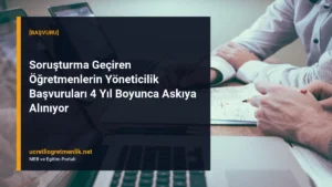 Soruşturma Geçiren Öğretmenlerin Yöneticilik Başvuruları 4 Yıl Boyunca Askıya Alınıyor