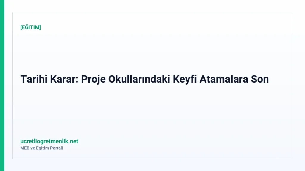Tarihi Karar: Proje Okullarındaki Keyfi Atamalara Son