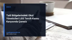 Tatil Bölgelerindeki Okul Yöneticileri LGS Tercih Kaosu Karşısında Çaresiz