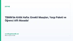 TBMM’de Kritik Hafta: Emekli Maaşları, Yargı Paketi ve Öğrenci Affı Masada!