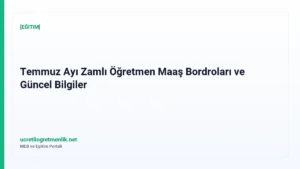 Temmuz Ayı Zamlı Öğretmen Maaş Bordroları ve Güncel Bilgiler