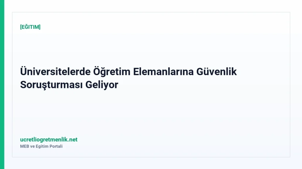 Üniversitelerde Öğretim Elemanlarına Güvenlik Soruşturması Geliyor
