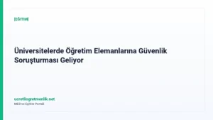 Üniversitelerde Öğretim Elemanlarına Güvenlik Soruşturması Geliyor